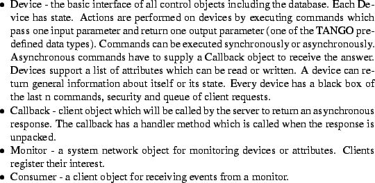 \begin{Itemize}
\item Device -
the basic interface of all control objects incl...
... Consumer -
a client object for receiving events from a monitor.
\end{Itemize}